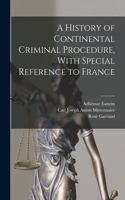 History of Continental Criminal Procedure, With Special Reference to France