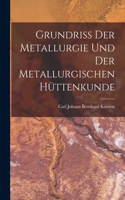 Grundriss Der Metallurgie Und Der Metallurgischen Hüttenkunde