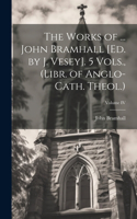 Works of ... John Bramhall [Ed. by J. Vesey]. 5 Vols., (Libr. of Anglo-Cath. Theol.); Volume IV