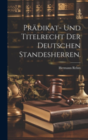 Prädikat- und Titelrecht der deutschen Standesherren.