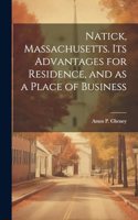 Natick, Massachusetts. Its Advantages for Residence, and as a Place of Business