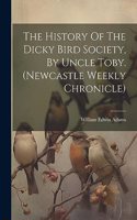 The History Of The Dicky Bird Society, By Uncle Toby. (newcastle Weekly Chronicle)