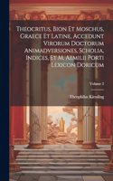 Theocritus, Bion et Moschus, graece et latine, accedunt virorum doctorum animadversiones, scholia, indices, et M. Aemilii Porti lexicon doricum; Volume 2