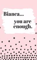 Bianca You are Enough: Cute Personalized Diary / Notebook / Journal/ Greetings / Appreciation Quote Gift (6 x 9 - 110 Blank Lined Pages)