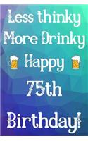 Less Thinky More Drinky Happy 75th Birthday
