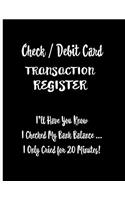 Check / Debit Card Transaction Register: I'll Have You Know I Checked My Bank Balance ... I Only Cried for 20 Minutes!: Checkbook Register Checking Account With Funny Quote White Text on Bl