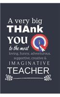 A Very Big Thank You To The Most Funny, Loving, Adventurous, Supportive & Imaginative Teacher