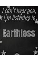 I can't hear you, I'm listening to Earthless creative writing lined notebook: Promoting band fandom and music creativity through writing...one day at a time