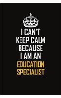 I Can't Keep Calm Because I Am An Education Specialist