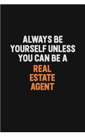 Always Be Yourself Unless You Can Be A Real Estate Agent