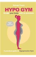 Hypo Gym. A practical guide to Hypopressive Gym.: Sculpt your body with no pressure.