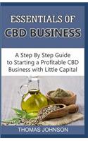 Essentials of CBD Business: A Step By Step Guide to Starting a Profitable CBD Business with Little Capital