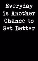 Everyday Is Another Chance to Get Better