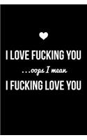 I Love Fucking You ...OOPS I Mean I Fucking Love You