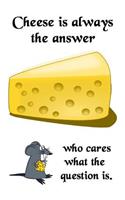 Cheese Is Always The Answer, Who Cares What The Question Is