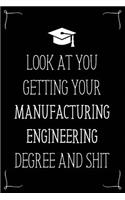 Look At You Getting Your Manufacturing Engineering Degree And Shit: Funny Blank Notebook for Degree Holder or Graduate