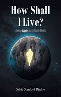 How Shall I Live?: Being Light in a Dark World