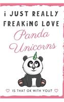 I Just Really Freaking Love Panda Unicorns. Is That OK With You?: Cute and Funny Panda with a Blue and Green Unicorn Horn Notebook and Journal. For Girls and Boys of All Ages. Perfect For Writing, Drawing, Journali