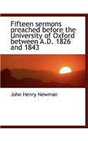 Fifteen Sermons Preached Before the University of Oxford Between A.D. 1826 and 1843