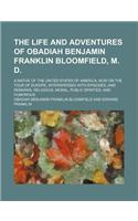 The Life and Adventures of Obadiah Benjamin Franklin Bloomfield, M. D.; A Native of the United States of America, Now on the Tour of Europe. Interspersed with Episodes, and Remarks, Religious, Moral, Public Spirited, and Humorous