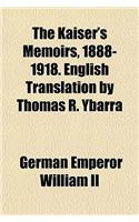 The Kaiser's Memoirs, 1888-1918. English Translation by Thomas R. Ybarra