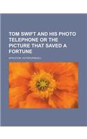 Tom Swift and His Photo Telephone or the Picture That Saved a Fortune