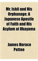 Mr. Ishii and His Orphanage; A Japanese Apostle of Faith and His Asylum at Okayama: (English)