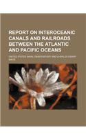 Report on Interoceanic Canals and Railroads Between the Atlantic and Pacific Oceans