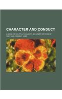 Character and Conduct; A Book of Helpful Thoughts by Great Writers of Past and Present Ages