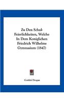 Zu Den Schul-Feierlichkeiten, Welche In Dem Koniglichen Friedrich Wilhelms Gymnasium (1847)