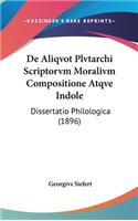 de Aliqvot Plvtarchi Scriptorvm Moralivm Compositione Atqve Indole