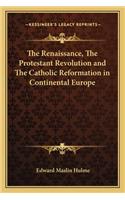The Renaissance, The Protestant Revolution and The Catholic Reformation in Continental Europe