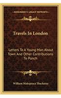 Travels in London: Letters to a Young Man about Town and Other Contributions to Punch