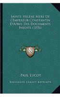 Sainte Helene Mere De L'Empereur Constantin D'Apres Des Documents Inedits (1876)