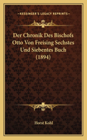 Der Chronik Des Bischofs Otto Von Freising Sechstes Und Siebentes Buch (1894): (German)