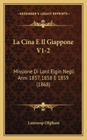 La Cina E Il Giappone V1-2: Missione Di Lord Elgin Negli Anni 1857, 1858 E 1859 (1868)(Italian)