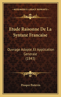 Etude Raisonne De La Syntaxe Francaise: Ouvrage Adopte, Et Application Generale (1843)(French)