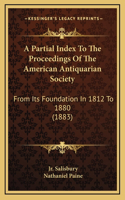 A Partial Index To The Proceedings Of The American Antiquarian Society