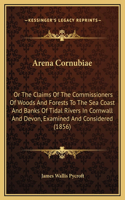 Arena Cornubiae: Or The Claims Of The Commissioners Of Woods And Forests To The Sea Coast And Banks Of Tidal Rivers In Cornwall And Devon, Examined And Considered (1