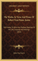 Works, In Verse And Prose, Of Robert Treat Paine, Junior