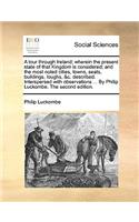 A Tour Through Ireland; Wherein the Present State of That Kingdom Is Considered; And the Most Noted Cities, Towns, Seats, Buildings, Loughs, &C. Described. Interspersed with Observations ... by Philip Luckombe. the Second Edition.: (English)