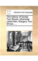 The History of Goody Two Shoes; Otherwise Called Mrs. Margery Two Shoes. ...