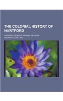 The Colonial History of Hartford; Gathered from the Original Records