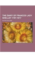 The Diary of Frances Lady Shelley 1787-1817