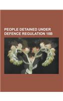 People Detained Under Defence Regulation 18b: Oswald Mosley, Diana Mitford, St John Philby, Archibald Maule Ramsay, Ben Greene, Robert Liversidge, Hen