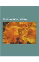 Psychology - Vision: Aberration in Optical Systems, Afterimage, Amblyopia, Apperceptive Agnosia, Asfedia, Astigmatism, Astigmatism, Binocul