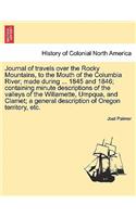 Journal of Travels Over the Rocky Mountains, to the Mouth of the Columbia River; Made During ... 1845 and 1846; Containing Minute Descriptions of the Valleys of the Willamette, Umpqua, and Clamet; A General Description of Oregon Territory, Etc.