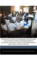 Webster's Guide to Primary Education Including Forest Kindergarten, Nursery School, Head Start Program, and Much Much More: (English)