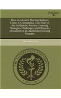 How Accelerated Nursing Students Learn: A Comparative Case Study of the Facilitators