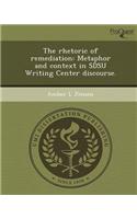 The Rhetoric of Remediation: Metaphor and Context in Sdsu Writing Center Discourse